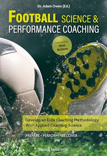 Football Science and Performance Coaching: Develop an Elite Coaching Methodology With Applied Coaching Science (English Edition)