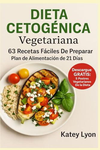 Dieta Cetogénica Vegetariana: 63 Recetas Fáciles De Preparar: Plan de Alimentación de 21 Días