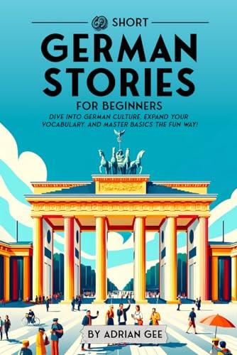 69 Short German Stories for Beginners: Dive Into German Culture, Expand Your Vocabulary, and Master Basics the Fun Way! (German Through Stories: A Cultural Journey)