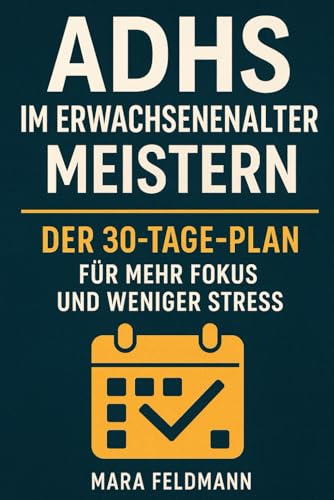 ADHS im Erwachsenenalter meistern: Der 30-Tage-Plan für mehr Fokus, weniger Stress und ein Leben in Balance („Das Leben hat kein Handbuch (aber Humor hilft)“, Band 1)