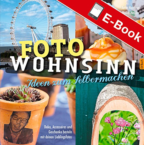 Foto Wohnsinn - Ideen zum Selbermachen: Deko, Accessoires und Geschenke basteln mit den Lieblingsfotos