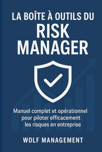 La Boîte à Outils du Risk Manager: Guide complet ISO 31000, Manuel complet et opérationnel pour piloter efficacement les risques en entreprise