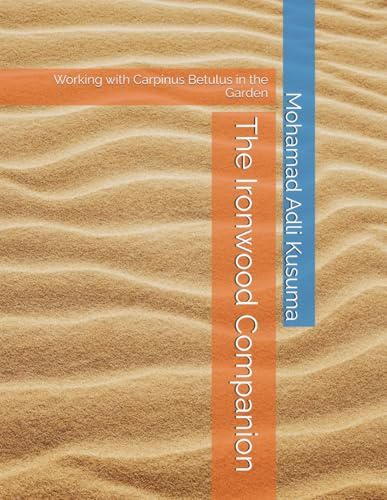 The Ironwood Companion: Working with Carpinus Betulus in the Garden