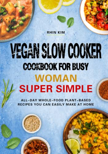Vegan Slow Cooker Cookbook for Busy Woman―Super Simple: All-Day Whole-Food Plant-Based Recipes You Can Easily Make at Home