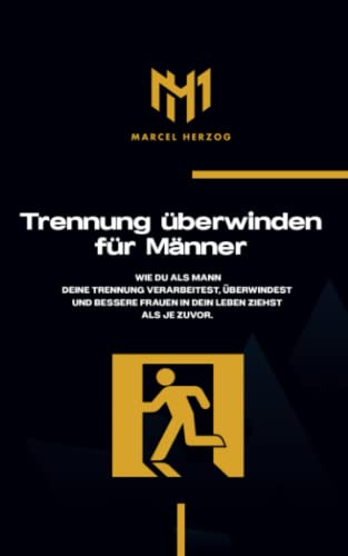 Trennung überwinden für Männer: Wie du als Mann deine Trennung verarbeitest, überwindest und bessere Frauen in dein Leben ziehst als je zuvor
