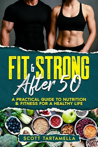 Fit & Strong After 50: A Practical Guide to Nutrition & Fitness for a Healthy Life