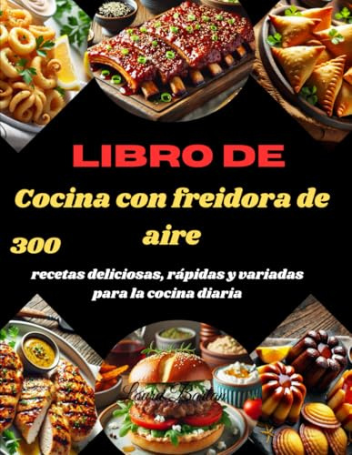 Libro de Cocina con freidora de aire: 300 recetas deliciosas, rápidas y variadas para la cocina diaria