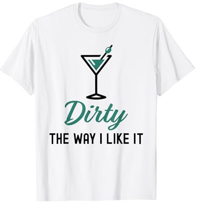 I Like It Dirty Funny Dirty Martini Glass Drink Happy Hour T-Shirt