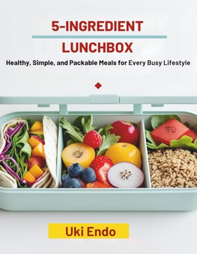 5-Ingredient Lunchbox: Healthy, Simple, and Packable Meals for Every Busy Lifestyle