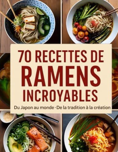 70 Recettes de Ramens Incroyables: Du Japon au monde · De la tradition à la création