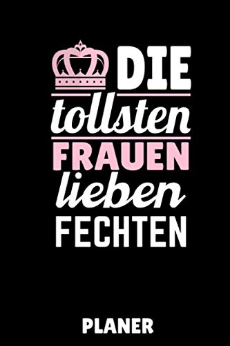 DIE TOLLSTEN FRAUEN LIEBEN FECHTEN PLANER: A5 MONATSPLANER Fechten Buch | Kampfkunst Bücher | Schwertkampf | Selbstverteidigung | Fechtbuch | Geschenkidee für Kinder und Erwachsene | Fechter