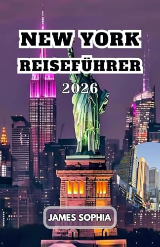 NEW YORK REISEFÜHRER 2026: Ein globales Zentrum für Finanzen und Handel, Kultur, Technologie, Unterhaltung und Medien, Lehre und wissenschaftliche ... Nationen auch für internationale Dip.
