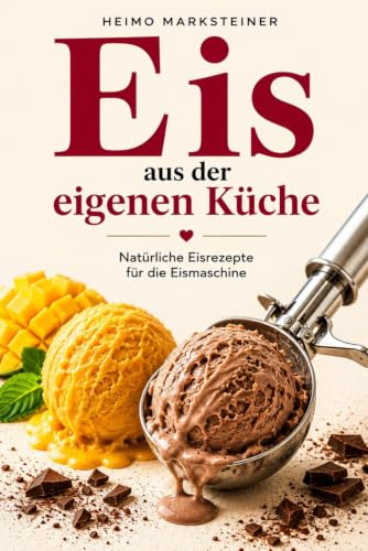 Eis aus der eigenen Küche: Natürliche Eisrezepte für die Eismaschine