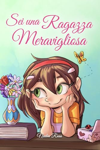 Sei una Ragazza Meravigliosa: Una raccolta di Storie Ispiratrici su coraggio, amicizia, forza interiore e fiducia in sé stessi