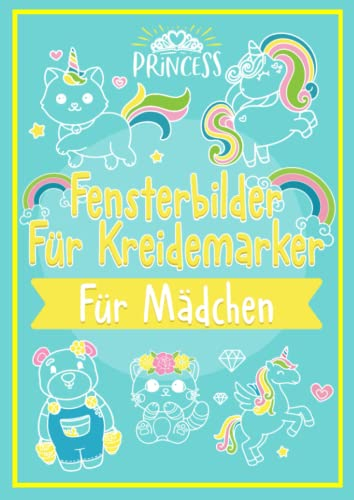Fenstervorlagen Für Kreidestifte Mädchen: Viele abwechslungsreiche Motive für Kinder. Ideal für den Kreidemarker mit Einhorn, Feen, Tierbabys, Meerjungfrau, Katzen & Prinzessinnen