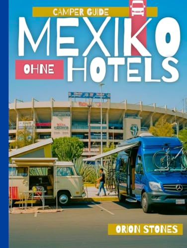 Mexiko Ohne Hotels: Ein Roadtrip & Camper-Smart-Guide für Erstbesucher während der Hochsaison der Reisenachfrage 2026