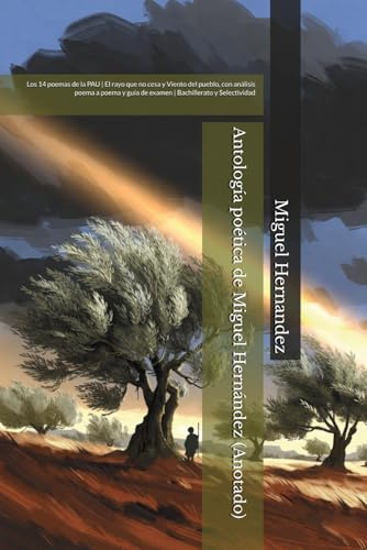 Antología poética de Miguel Hernández (Anotado): Los 14 poemas de la PAU | El rayo que no cesa y Viento del pueblo, con análisis poema a poema y guía de examen | Bachillerato y Selectividad