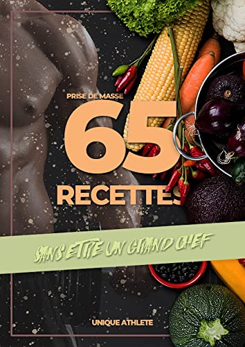 65 RECETTES SANS ÊTRE UN GRAND CHEF ÉTOILÉ: Pour une prise de masse sans complication.