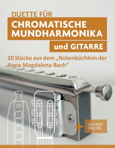 Duette für Chromatische Mundharmonika und Gitarre - 20 Stücke aus dem Notenbüchlein für Anna Magdalena Bach: + Sounds online (Liederbücher für die chromatische Mundharmonika)