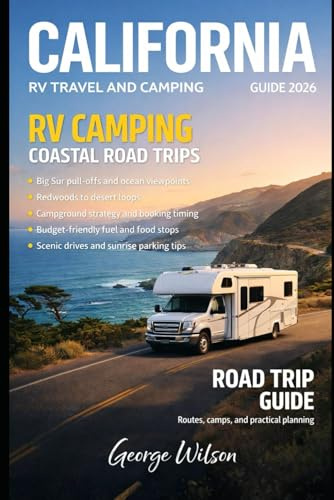 California RV Camping & Road Trip Guide 2026: Coastal drives, desert boondocking, redwoods and wine country, RV parks, dump stations, Big Sur to Joshua Tree, Central Coast to Tahoe loops