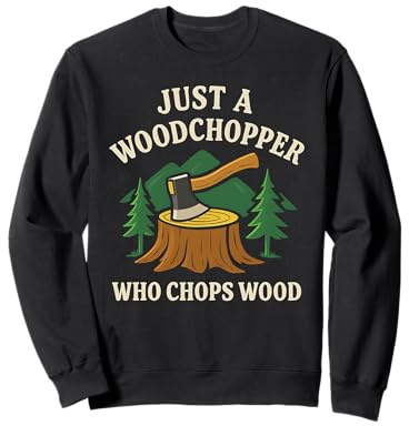 Woods Man Woodchopper Chopping Firewood Axe Woodland Camping Sweatshirt