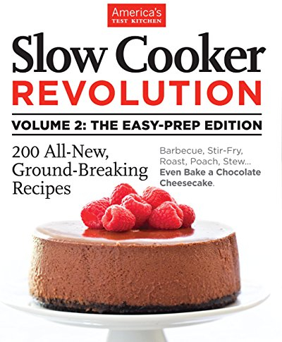Slow Cooker Revolution Volume 2: The Easy-Prep Edition: 200 All-New, Ground-Breaking Recipes (English Edition)