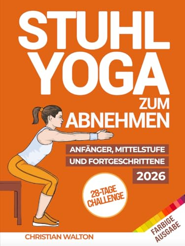 Stuhl-Yoga zum Abnehmen: Die Komplette 28-Tage-Herausforderung zum effektiven Abnehmen von Bauchfett mit den besten Übungen im Sitzen in nur 10 Minuten pro Tag | Entwickelt für Anfänger & Senioren