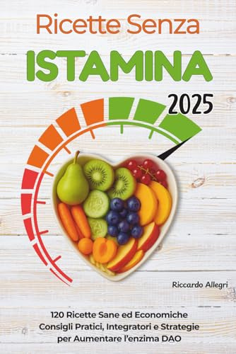 RICETTE SENZA ISTAMINA 2025: 120 Ricette Sane ed Economiche, Consigli Pratici, Integratori e Strategie Per Aumentare l'enzima DAO
