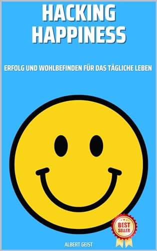 Hacking Happiness : Erfolg und Wohlbefinden für das tägliche Leben