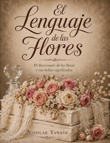 El lenguaje de las flores: El diccionario de las flores y sus significados (EDICIÓN ILUSTRADA) (Tradiciones florales)