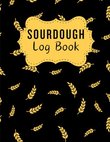 Sourdough Log Book: Comprehensive Journal for Artisan Bakers, Breadmakers, and Sourdough Enthusiasts