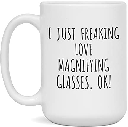 I Just Freaking Love Magnifying Glasses, OK Coffee Mug, 15-Ounce White
