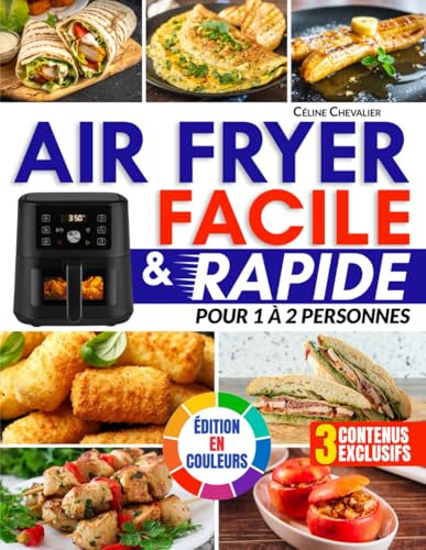 Air Fryer Facile & Rapide pour 1 à 2 Personnes: Recettes savoureuses et anti-gaspi prêtes en 20 minutes pour bien manger sans dépenses inutiles et avec jusqu’à 90 % de matières grasses en moins