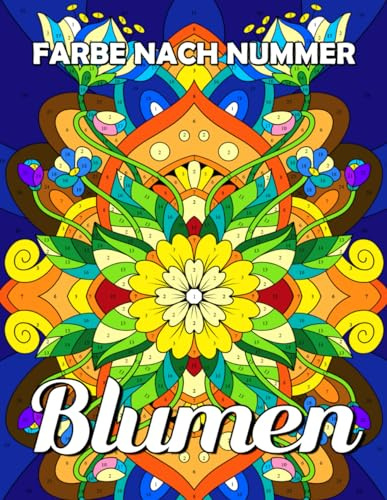 Farbe nach Nummer Blumen: Malbuch mit floralen Illustrationen für Erwachsene zur Entspannung, therapeutische Malen Nach Zahlen Aktivität mit Rosen, Sonnenblumen, Lotusblumen und mehr