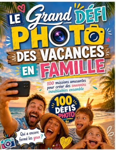 LE GRAND DÉFI PHOTO DES VACANCES EN FAMILLE: Capturez les petits moments qui comptent vraiment