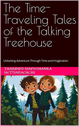 The Time-Traveling Tales of the Talking Treehouse: Unlocking Adventure Through Time and Imagination