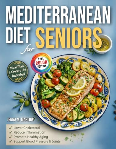 Mediterranean Diet for Seniors: Easy Mediterranean Recipes with Meal Plan & Grocery List to Lower Cholesterol, Support Blood Pressure & Joints, Reduce Inflammation & Promote Healthy Aging