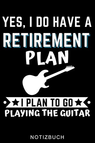 YES, I DO HAVE A RETIREMENT PLAN I PLAN TO GO PLAYING THE GUITAR NOTIZBUCH: A5 TAGEBUCH für Gitarristen | Gitarre lernen | Gitarrenbuch | ... Erwachsene Kinder Anfänger Profis | Musiker