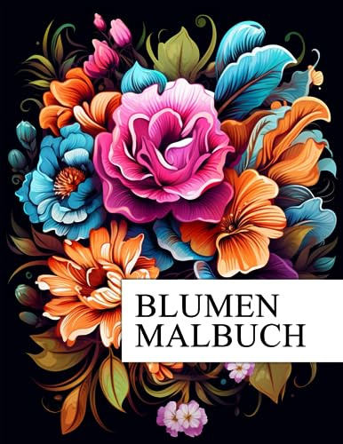Blumen Malbuch für Erwachsene 100 florale Motive: großes Ausmalbuch für Entspannung Kreativität und Achtsamkeit