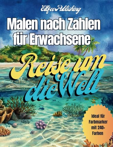 Malen nach Zahlen für Erwachsene - Reise um die Welt: Detaillierte Malvorlagen für Erwachsene, ideal für Farbmarker Sets, Malen und Entspannen