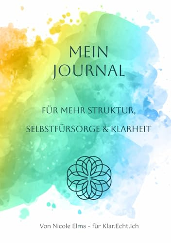 Mein Journal: für mehr Struktur, Selbstfürsorge und Klarheit – ein Achtsamkeitstagebuch zum Ausfüllen, Ausmalen & Reflektieren