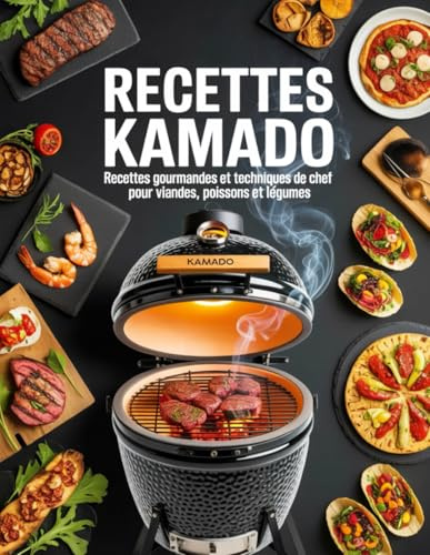 Livre de Cuisine Kamado: Recettes savoureuses et idées de chef pour le barbecue Kamado pour cuire viandes poissons légumes et repas complets au fumoir ou Big Green Egg