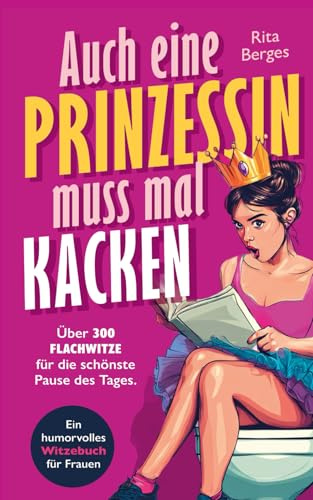 Auch eine Prinzessin muss mal kacken: Über 300 Flachwitze für die schönste Pause des Tages. Ein humorvolles Witzebuch für Frauen. (Geschenk für Frauen)