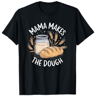 Mama Makes The Dough, Sourdough Starter Baker Breadmaker T-Shirt