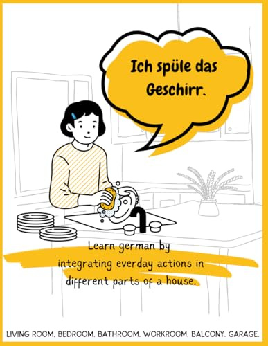 Ich spüle das Geschirr.: Learn german by integrating everday actions in different parts of a house.