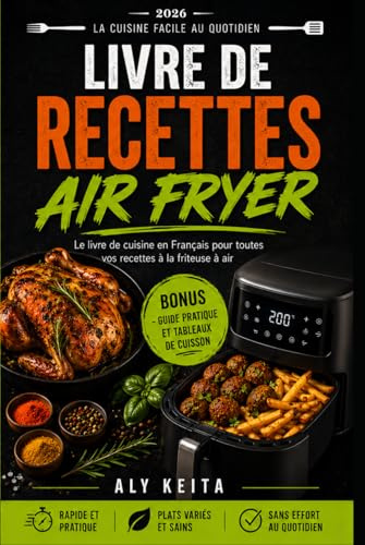 LIVRE DE RECETTES AIR FRYER: Le livre de cuisine en Français pour des recettes faciles, saines et gourmandes à la friteuse à air – 90 idées rapides pour cuisiner sans effort au quotidien