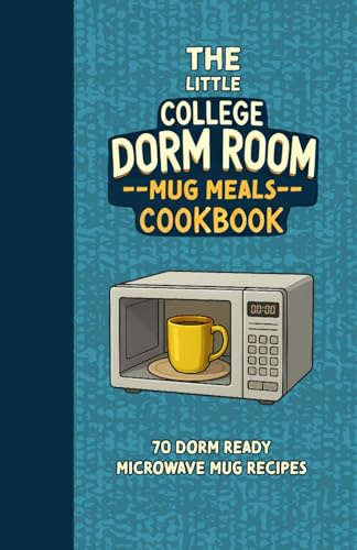 The Little College Dorm Room Microwave Mug Meals Cookbook: Quick and Delicious Budget-Friendly Recipes for Busy Students - A Great Gift for High ... University Undergrads (Dorm Room Cookbooks)