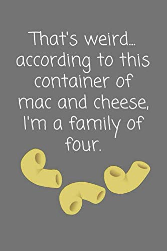 That's weird... according to this container of mac and cheese, I'm a family of four.: Funny Sarcastic Lined Notebook / Journal / Diary for Men & Women