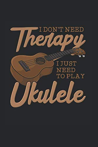 I Don't Need Therapy I Just Need To Play Ukulele: 6x9 Guitar Tabs 120 Pages Music Book • Note Sheet • Guitars Tab • Songwriting Notebook • Lyrics Journal