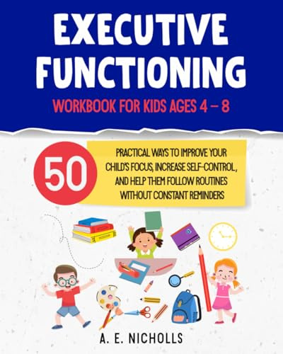 Executive Functioning Workbook for Kids Ages 4 – 8: 50 Proven activities to help kids with time management, impulse control, focus, and emotional regulation at home and school